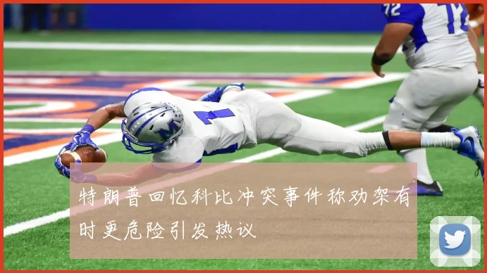 特朗普回忆科比冲突事件称劝架有时更危险引发热议